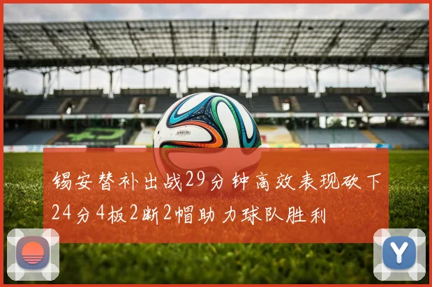 锡安替补出战29分钟高效表现砍下24分4板2断2帽助力球队胜利